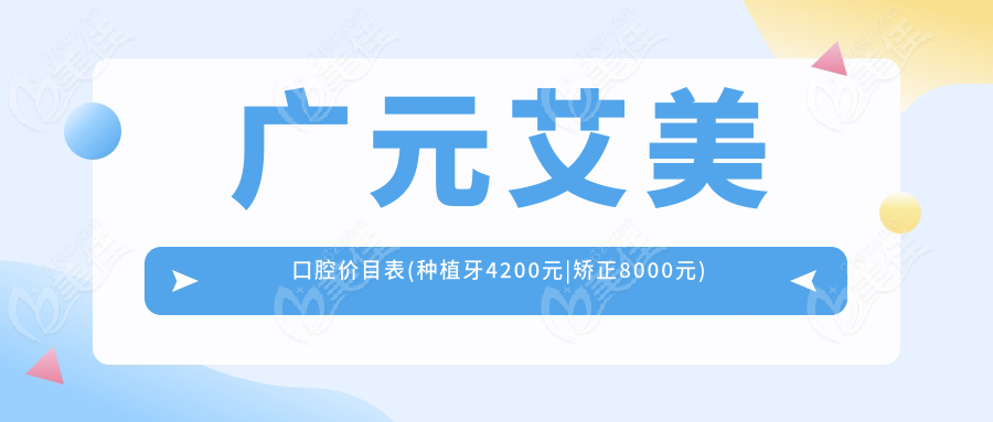 广元艾美口腔价目表(种植牙4200元|矫正8000元)
