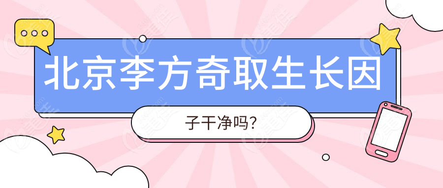 北京李方奇取生长因子干净吗？