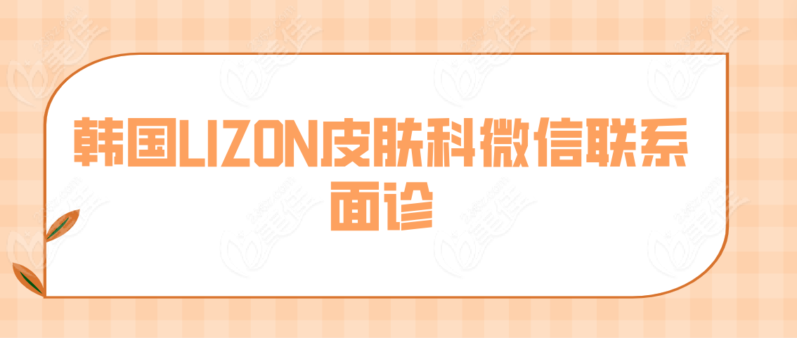 韩国LIZON皮肤科微信联系面诊