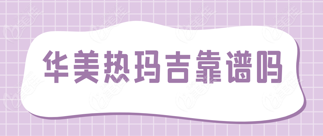 华美热玛吉靠谱吗