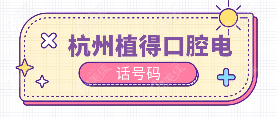 杭州植得口腔电话号码
