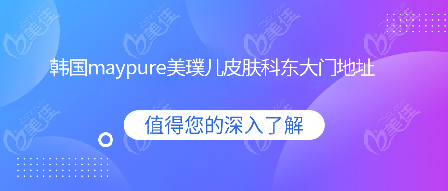 韩国maypure美璞儿皮肤科东大门地址+预约热线开启,9月到院做皮肤管理等你来call