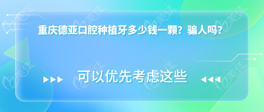 重慶德亞口腔種植牙多少錢一顆？騙人嗎？
