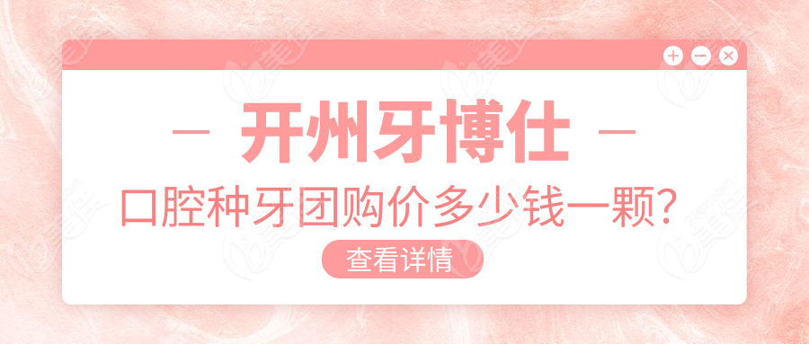 開州牙博仕口腔種牙團(tuán)購價多少錢一顆？