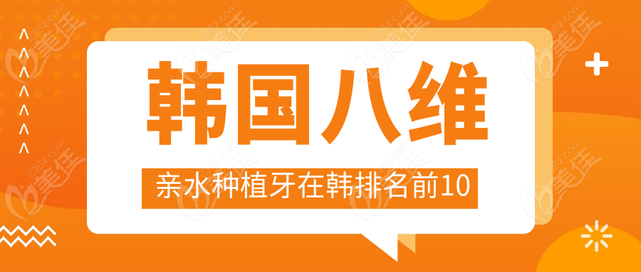 韩国八维亲水种植牙在韩排名前10