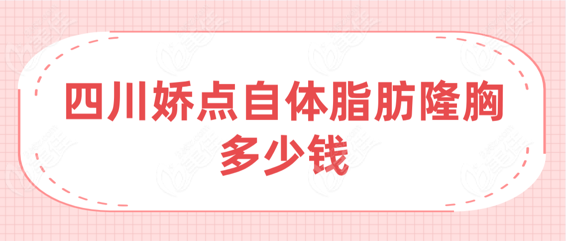 四川娇点自体脂肪隆胸多少钱