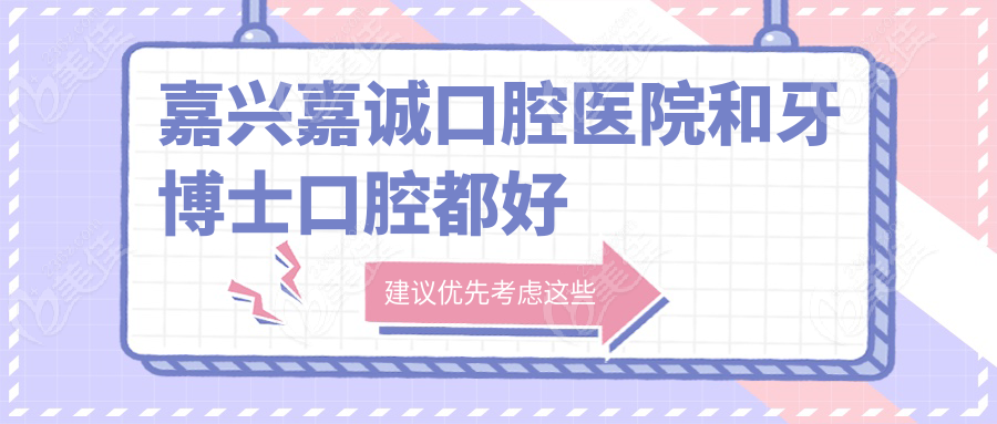 嘉兴嘉诚口腔医院和牙博士口腔都好
