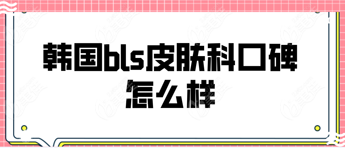 韩国bls皮肤科口碑怎么样