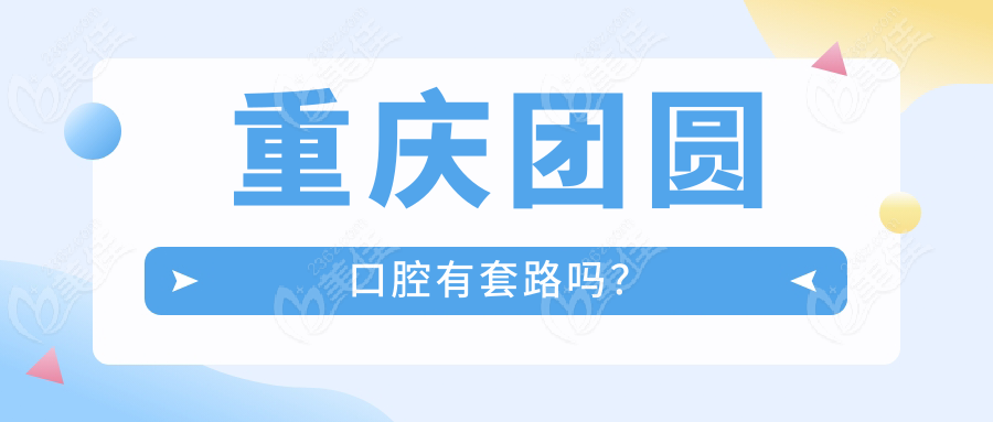 重慶團(tuán)圓口腔有套路嗎？