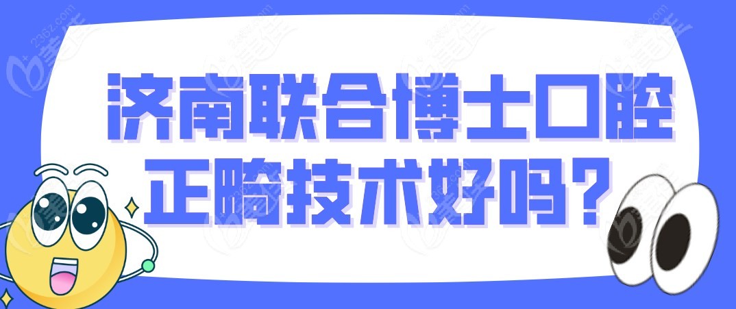 济南联合博士口腔正畸技术好吗m.236z.com