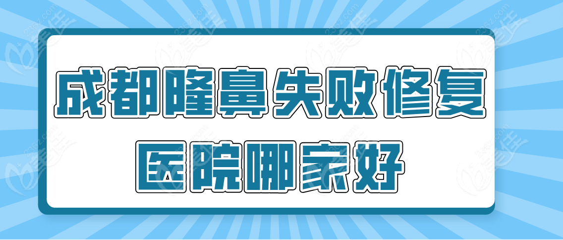 成都隆鼻失败修复医院哪家好