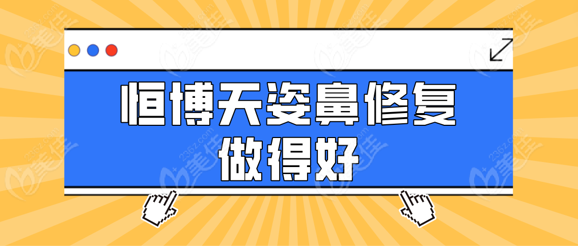 成都鼻修复做得好的有：恒博天姿