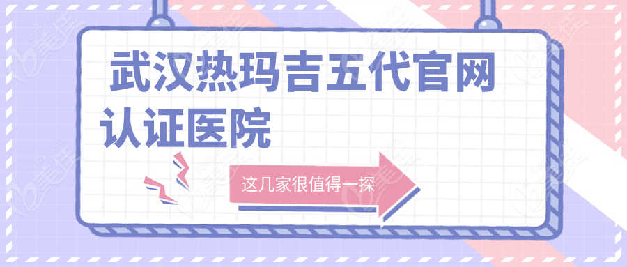  武汉热玛吉五代官网认证医院