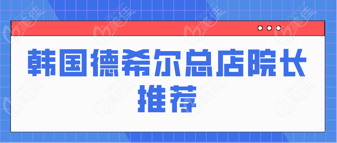 韩国德希尔总店院长推荐