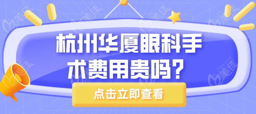 杭州华厦眼科手术费用贵吗？m.236z.com