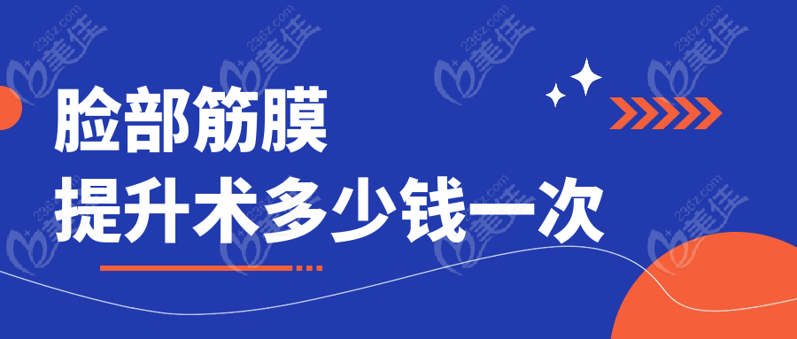 脸部筋膜提升术多少钱一次