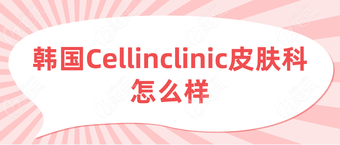 韩国Cellinclinic皮肤科怎么样