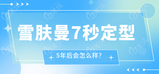 雪肤曼7秒定型5年后会怎么样?填充一直不消鼓包,脸变大变宽发硬是真的吗?