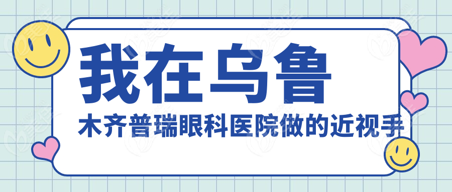 我在乌鲁木齐普瑞眼科医院做的近视手术