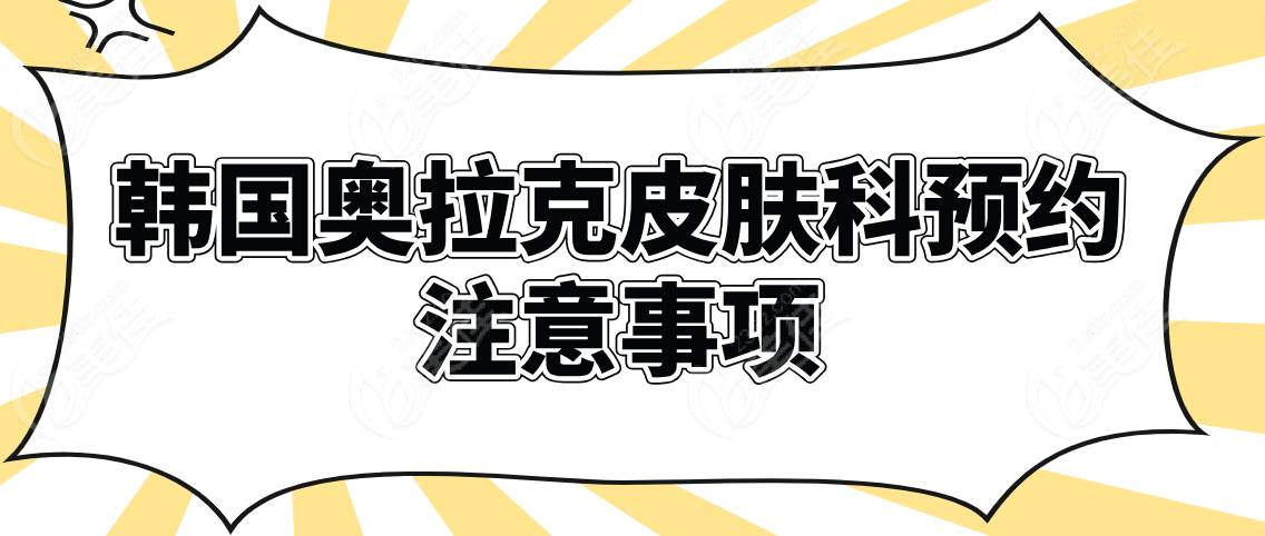 韩国奥拉克皮肤科预约注意事项