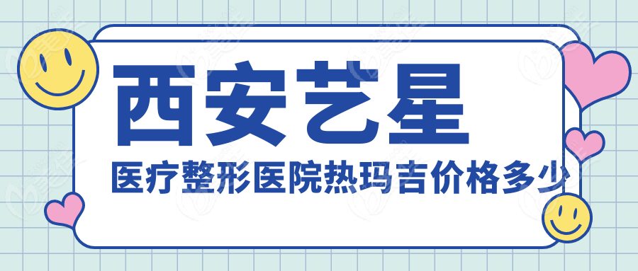 西安艺星医疗整形医院热玛吉价格多少钱？