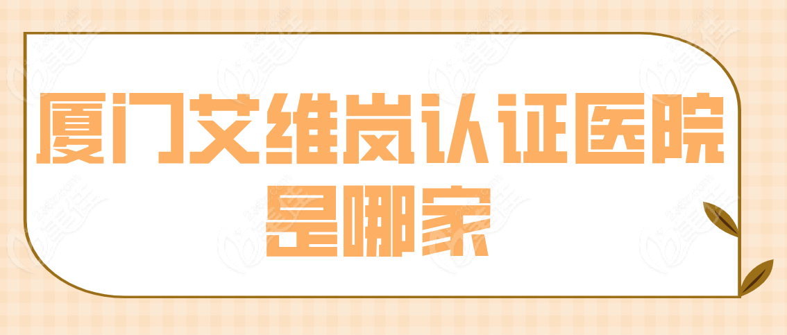 厦门艾维岚认证医院是哪家