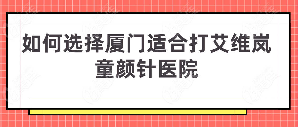 如何选择厦门适合打艾维岚童颜针医院