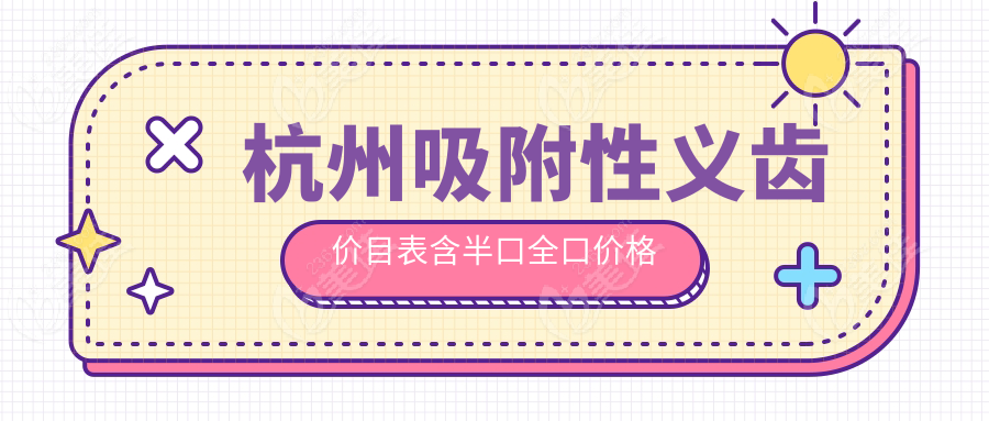 杭州吸附性义齿价目表含半口全口价格