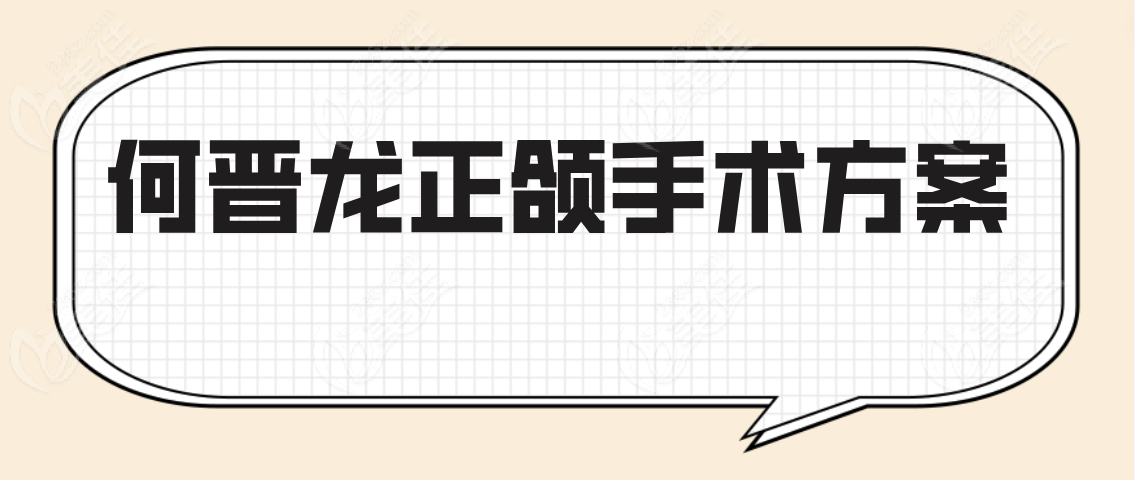 何晉龍正頜手術(shù)方案 何晉龍正頜手術(shù)方案