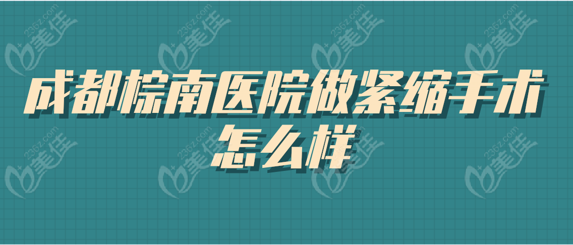 成都棕南医院做紧缩手术怎么样