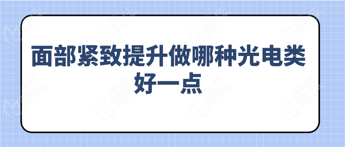 面部紧致提升做哪种光电类好一点