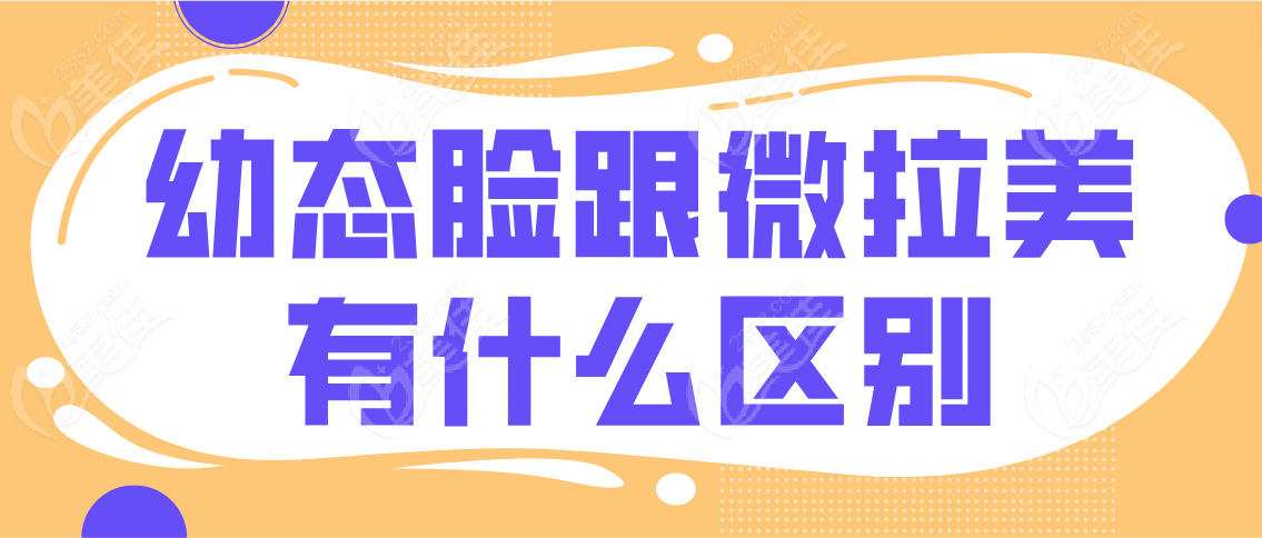 幼态脸跟微拉美有什么区别