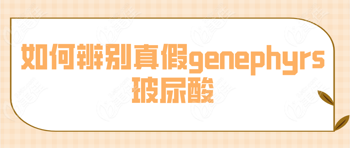 如何辨别真假genephyrs玻尿酸