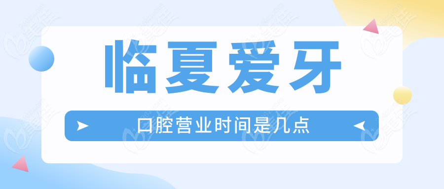临夏爱牙口腔营业时间是几点