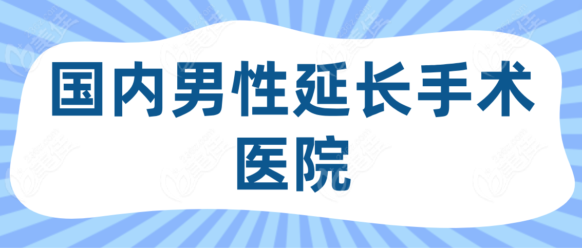 国内男性延长手术医院www.236z.com
