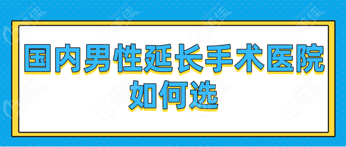 国内男性延长手术医院如何选