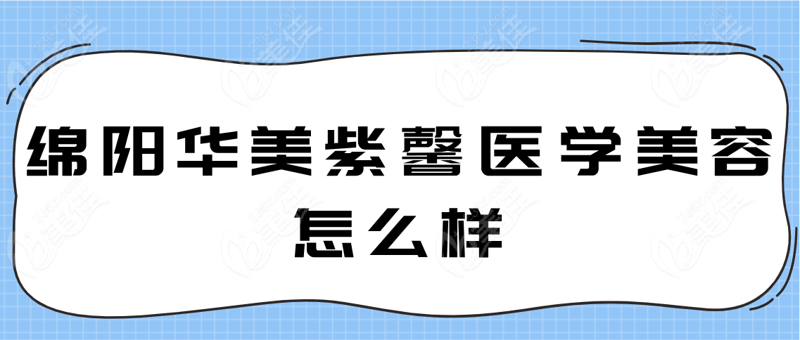绵阳华美紫馨医学美容医院怎么样