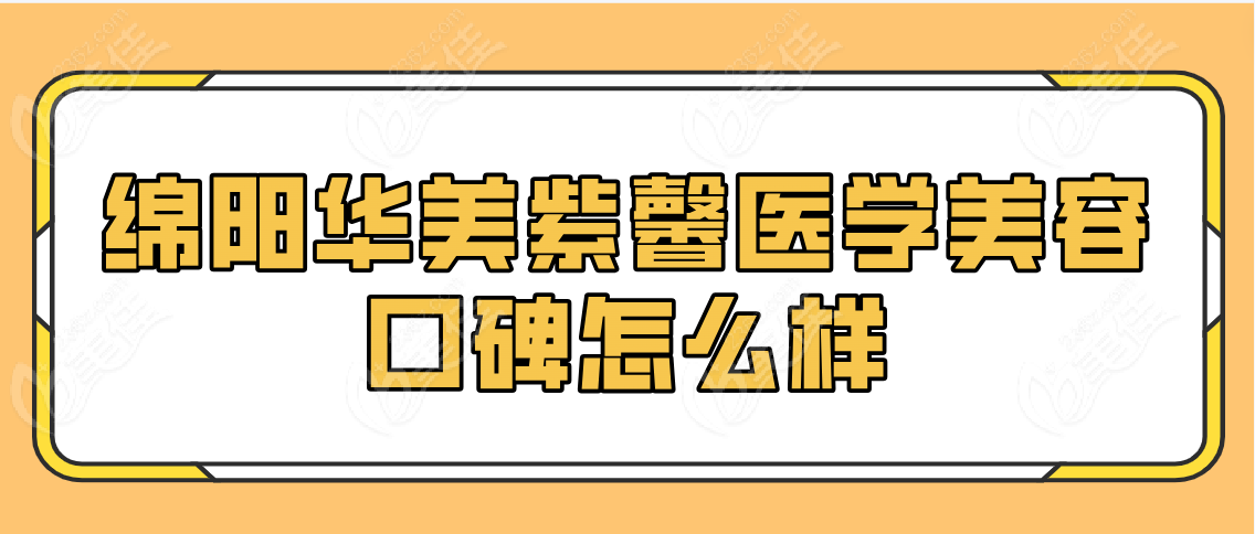 绵阳华美紫馨医学美容口碑怎么样