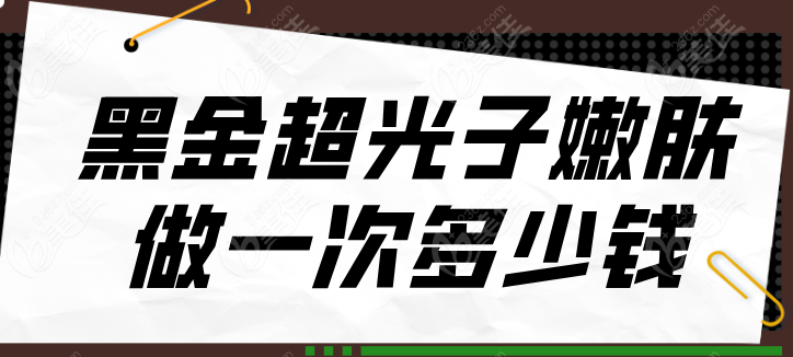 黑金超光子嫩肤做一次多少钱