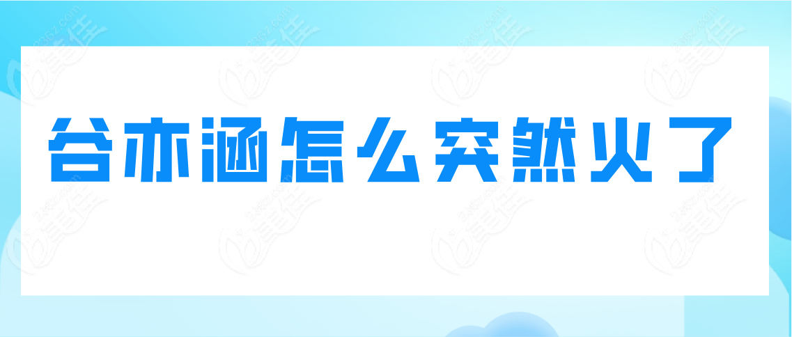 谷亦涵怎么突然火了