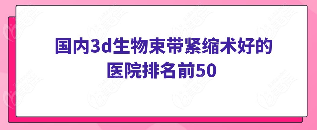 国内3d生物束带紧缩术好的医院排名前50