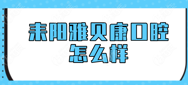 耒阳雅贝康口腔怎么样236z.com