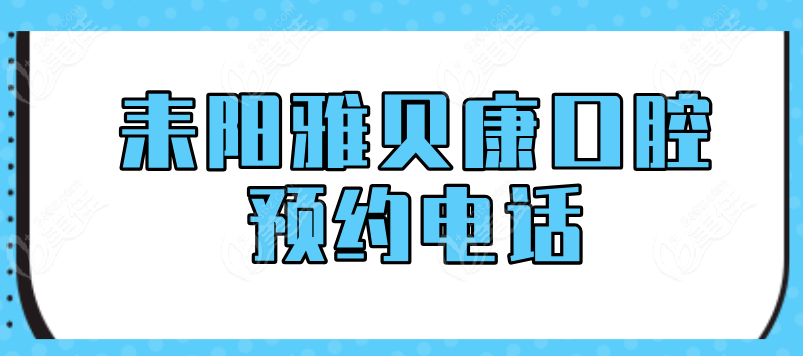 耒阳雅贝康口腔预约电话