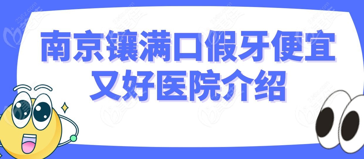 南京镶满口假牙便宜又好医院介绍