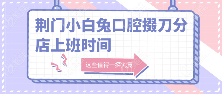 荊門小白兔口腔掇刀分店上班時間