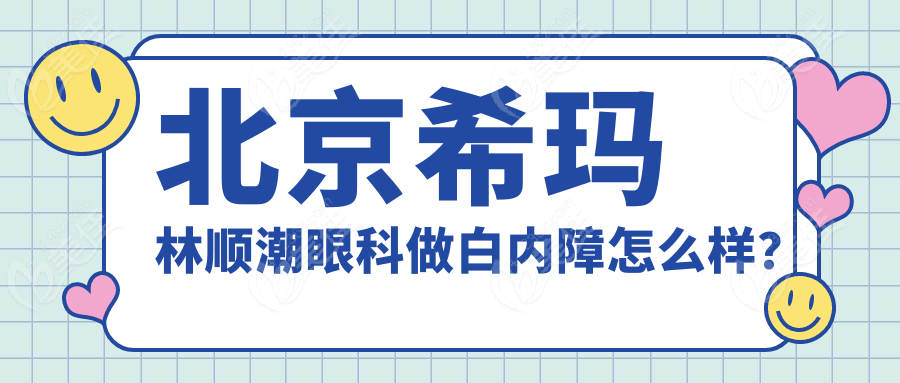 北京希玛林顺潮眼科做白内障怎么样？