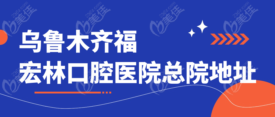 乌鲁木齐福宏林口腔医院总院地址