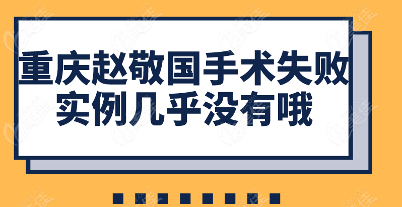 重庆赵敬国手术失败实例几乎没有哦