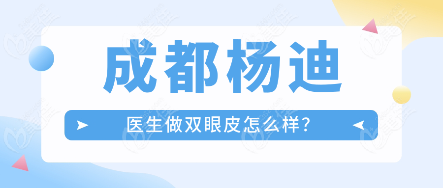 成都杨迪医生做双眼皮怎么样？