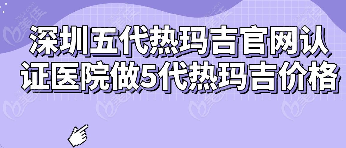 深圳五代热玛吉官网认证医院做5代热玛吉价格